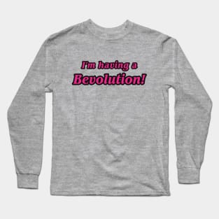 I'm having a Bevolution! Long Sleeve T-Shirt